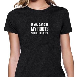 If You Can See My Roots You’re Too Close T-shirt
